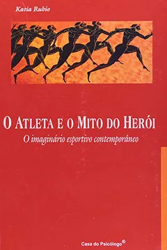 Livro O Atleta E O Mito Do Heroi - O Imaginario Esportivo Contemporaneo - Resumo, Resenha, PDF, etc.