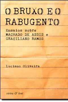 Livro O Bruxo E O Rabugento. Ensaios Sobre Machado De Assis E Graciliano Ramos - Resumo, Resenha, PDF, etc.