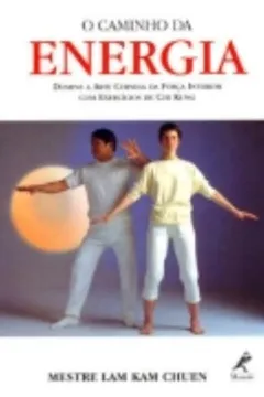 Livro O Caminho da Energia. Domine a Arte Chinesa da Força Interior com Exercícios de Chi Kung - Resumo, Resenha, PDF, etc.