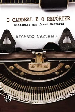 Livro O Cardeal e o Repórter. Histórias que Fazem História - Resumo, Resenha, PDF, etc.