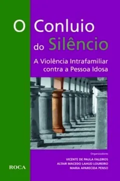Livro O Conluio do Silencio. A Violência Intrafamiliar Contra a Pessoa Idosa - Resumo, Resenha, PDF, etc.