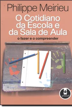 Livro O Cotidiano da Escola e da Sala de Aula. O Fazer e o Compreender - Resumo, Resenha, PDF, etc.