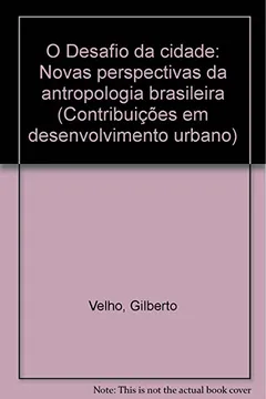 Livro O Desafio Da Cidade: Novas Perspectivas Da Antropologia Brasileira (Contribuicoes Em Desenvolvimento Urbano) (Portuguese Edition) - Resumo, Resenha, PDF, etc.