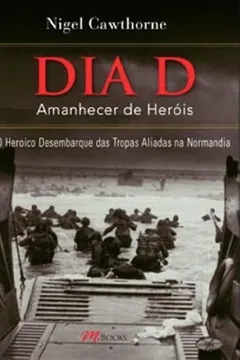 Capa do livro O Dia D. O Amanhecer de Heróis