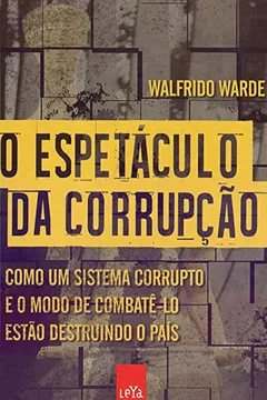 Livro O Espetáculo da Corrupção. Como Um Sistema Corrupto e o Modo de Combatê-Lo Estão Destruindo o País - Resumo, Resenha, PDF, etc.