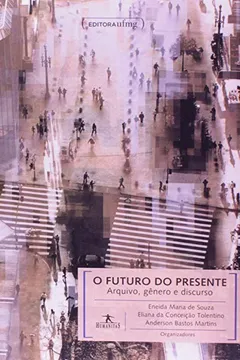 Livro O Futuro do Presente. Arquivo, Gênero e Discurso - Resumo, Resenha, PDF, etc.
