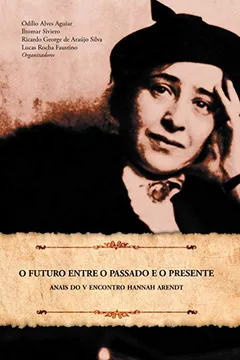 Livro O Futuro Entre O Passado E O Presente: Anais Do V Encontro Hannah Arendt - Resumo, Resenha, PDF, etc.