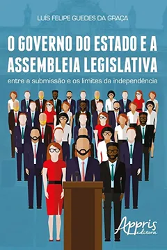 Livro O Governo do Estado e a Assembleia Legislativa. Entre a Submissão e os Limites da Independência - Resumo, Resenha, PDF, etc.