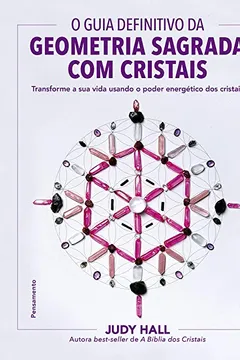 Livro O guia definitivo da geometria sagrada com cristais: Transforme a sua vida usando o poder energético dos cristais - Resumo, Resenha, PDF, etc.