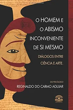 Livro O Homem E O Abismo Inconveniente De Si Mesmo. Diálogos Entre Ciência E Arte - Resumo, Resenha, PDF, etc.