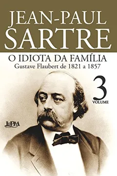 Livro O Idiota da Família. Gustave Flaubert de 1821 a 1857 - Volume 3. Formato Convencional - Resumo, Resenha, PDF, etc.