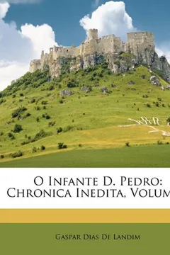 Livro O Infante D. Pedro: Chronica Inedita, Volume 1 - Resumo, Resenha, PDF, etc.