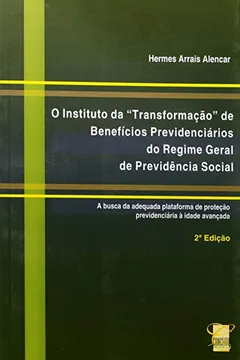 Livro O Instituto da Transformação de Benefícios Previdenciários do Regime Geral de Previdência Social - Resumo, Resenha, PDF, etc.