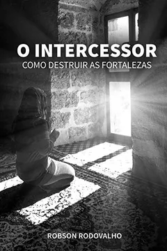 Livro O Intercessor: Como destruir as fortalezas - Resumo, Resenha, PDF, etc.