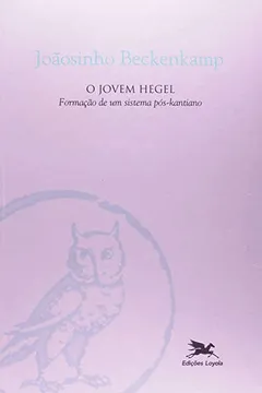 Livro O Jovem Hegel. Formação De Um Sistema Pós-kantiano - Resumo, Resenha, PDF, etc.