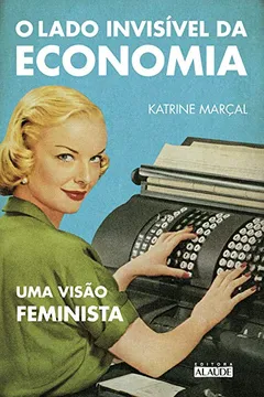 Livro O Lado Invisível da Economia. Uma Visão Feminista - Resumo, Resenha, PDF, etc.