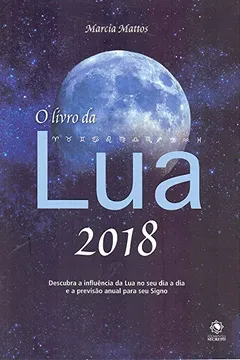 Livro O Livro da Lua 2018. Descubra a Influência da Lua no Seu Dia a Dia e a Previsão Anual Para o Seu Signo - Resumo, Resenha, PDF, etc.