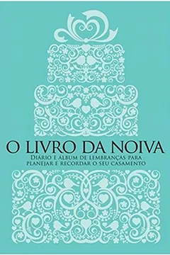 Livro O Livro da Noiva. Diário e Álbum de Lembranças Para Planejar e Recordar o Seu Casamento - Resumo, Resenha, PDF, etc.