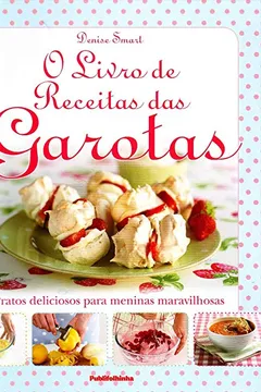 Livro O Livro de Receitas das Garotas. Pratos Deliciosos Para Meninas Maravilhosas - Resumo, Resenha, PDF, etc.