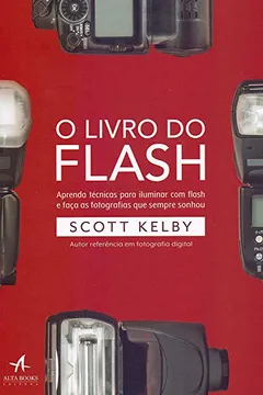 Livro O Livro do Flash: Aprenda Técnicas Para Iluminar com Flash e Faça as Fotografias que Sempre Sonhou - Resumo, Resenha, PDF, etc.