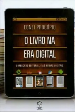 Livro O Livro na Era Digital. O Mercado Editorial e as Mídias Digitais - Resumo, Resenha, PDF, etc.
