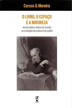 Livro O Livro, o Espaço e a Natureza. Ensaio Sobre a Leitura do Mundo, as Mutações da Cultura e do Sujeito - Resumo, Resenha, PDF, etc.