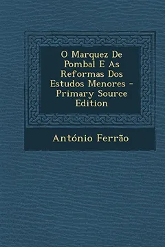Livro O Marquez de Pombal E as Reformas DOS Estudos Menores - Primary Source Edition - Resumo, Resenha, PDF, etc.