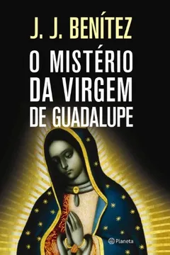Livro O Mistério da Virgem de Guadalupe - Resumo, Resenha, PDF, etc.