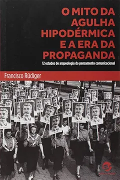 Livro O Mito da Agulha Hipodérmica e a Era da Propaganda. 12 Estudos de Arqueologia do Pensamento Comunicacional - Resumo, Resenha, PDF, etc.