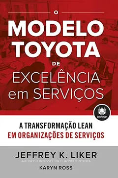 Livro O Modelo Toyota de Excelência em Serviços: A Transformação Lean em Organizações de Serviço - Resumo, Resenha, PDF, etc.