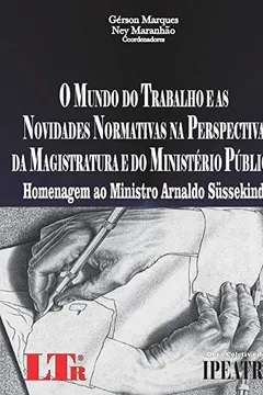 Livro O Mundo do Trabalho e as Novidades Normativas na Perspectiva da Magistratura e do Ministério Público. Homenagem ao Ministro Arnaldo Süssekind - Resumo, Resenha, PDF, etc.