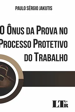 Livro O Ônus da Prova no Processo Protetivo do Trabalho - Resumo, Resenha, PDF, etc.