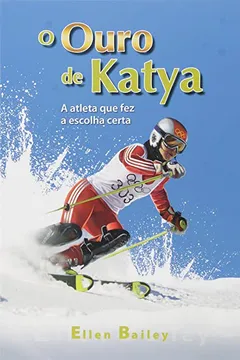 Livro O Ouro de Katya. A Atleta que Fez a Escolha Certa - Resumo, Resenha, PDF, etc.