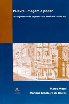 Livro O Palavra, Imagem e Poder. Surgimento da Imprensa no Brasil do Século XIX - Resumo, Resenha, PDF, etc.