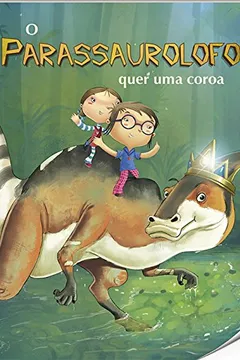 Livro O Parassaurolofo Quer Uma Coroa - Nível 3. Coleção Mundo dos Dinossauros - Resumo, Resenha, PDF, etc.