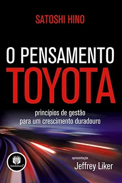 Livro O Pensamento Toyota. Princípios de Gestão Para Um Crescimento Duradouro - Resumo, Resenha, PDF, etc.