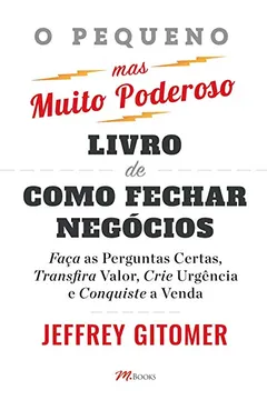 Livro O Pequeno Mais Muito Poderoso Livro de Como Fechar Negócios - Resumo, Resenha, PDF, etc.