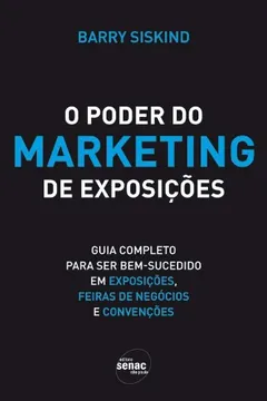 Livro O Poder Do Marketing De Exposições I Guia Completo Para Ser Bem-sucedido Em Exposições, Feiras De Negócios E Convenções - Resumo, Resenha, PDF, etc.