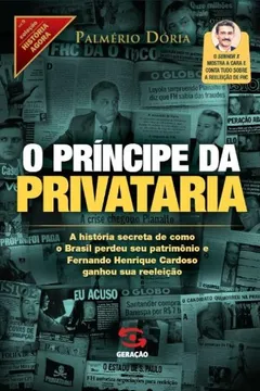 Livro O Príncipe da Privataria. A História Secreta de Como o Brasil Perdeu Seu Patrimônio - Resumo, Resenha, PDF, etc.