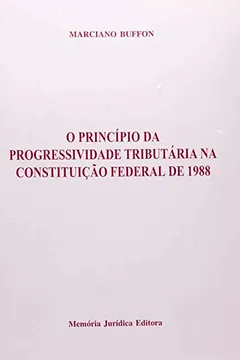 Livro O Princípio Da Progressividade Tributaria Na Constituição Federal De 1988 - Resumo, Resenha, PDF, etc.
