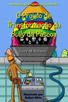 Livro O Projeto de Transformacao Do Bully Da Pascoa - Resumo, Resenha, PDF, etc.