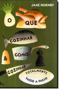 Livro O Que Cozinhar E Como Cozinhar - Resumo, Resenha, PDF, etc.