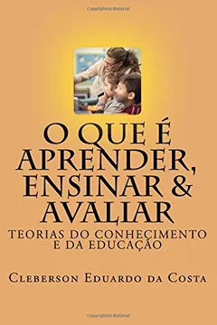 Capa do livro O Que E Aprender, Ensinar E Avaliar: Teorias Do Conhecimento E Da Educacao