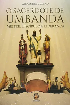 Livro O Sacerdote de Umbanda. Mestre, Discípulo e Liderança - Resumo, Resenha, PDF, etc.