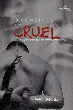 Livro O sensível e o cruel: Uma aprendizagem pelas performances sadomasoquistas - Resumo, Resenha, PDF, etc.