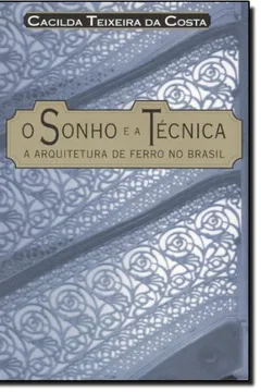 Livro O Sonho E A Técnica. A Arquitetura De Ferro No Brasil - Resumo, Resenha, PDF, etc.