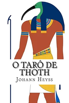 Livro O Taro de Thoth: Um Guia Para O Oraculo Do Novo Eon Projetado Por Aleister Crowley - Resumo, Resenha, PDF, etc.