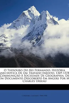 Livro O Thesouro Do Rei Fernando; Hist RIA Anecdotica de Um Tratado Inedito, 1369-1378. Communi O Sociedade de Geographia, de Um Documento Descoberto Em Ang - Resumo, Resenha, PDF, etc.