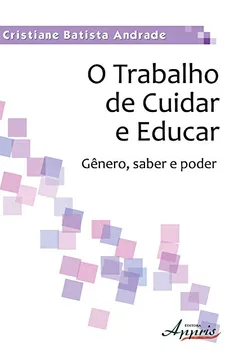 Livro O Trabalho de Cuidar e Educar. Gênero, Saber e Poder - Resumo, Resenha, PDF, etc.