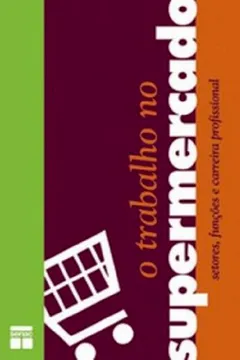 Livro O Trabalho No Supermercado. Setores, Funções E Carreira Profissional - Resumo, Resenha, PDF, etc.